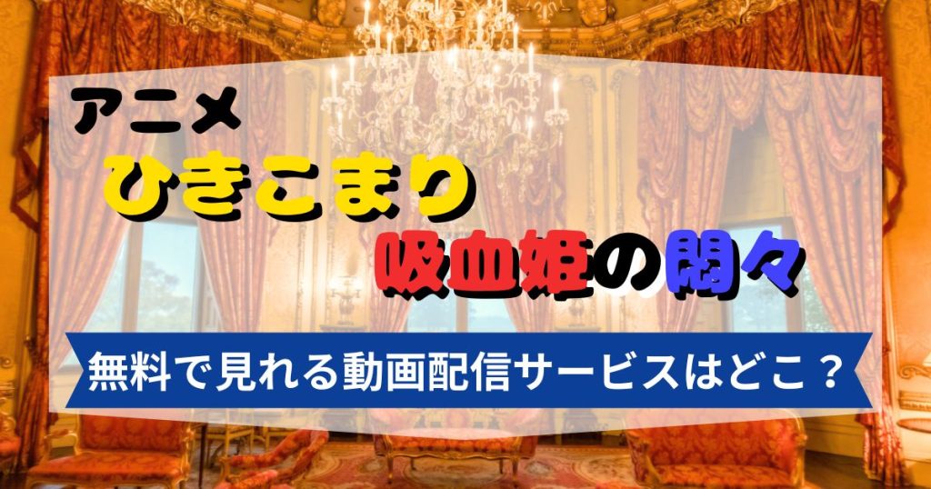 アニメ『ひきこまり吸血姫の悶々』の配信はどこで見れる？無料視聴する