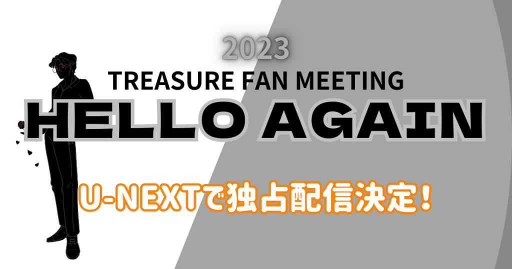 2023 TREASURE FAN MEETING~HELLO AGAIN~」を独占配信するのはU-NEXT