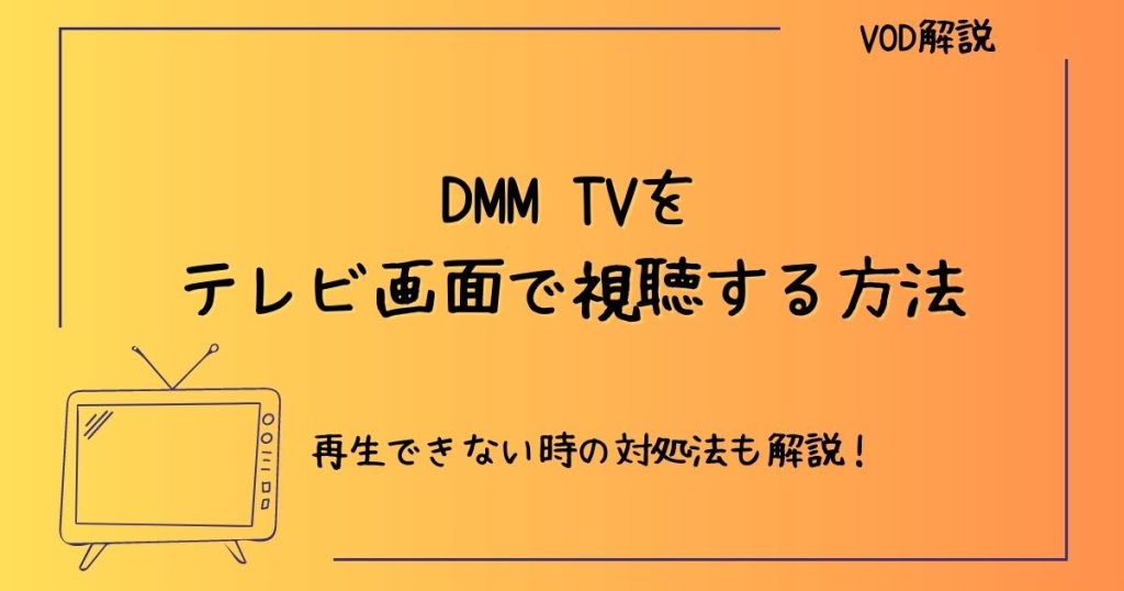 DMM TVをテレビの大画面で視聴する方法とおすすめのデバイスを解説