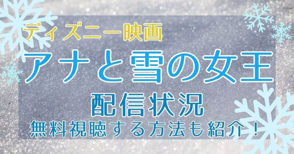 アナと雪の女王』はどこで見れる？配信状況まとめ｜無料で動画をフル